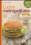 Cucina metropolitana. 80 ricette sfiziose e sane pronte in 20 minuti libro