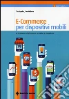 E-commerce per dispositivi mobili. La rivoluzione degli acquisti con tablet e smartphone libro