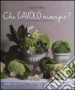 Che cavolo mangio? La cucina preventiva porta in tavola il sorriso. Ediz. illustrata libro