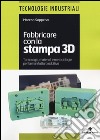 Fabbricare con la stampa 3D. Tecnologie, materiali e metodologie per la manifattura additiva libro