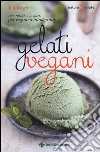 Gelati vegani. Oltre 90 deliziose ricette per vegani o intolleranti libro