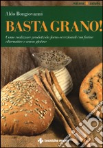 Basta grano! Come realizzare prodotti da forno eccezionali con farine alternative e senza glutine libro