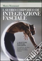 Lavoro corporeo di integrazione fasciale. Carattere, postura, emozioni. Un complemento alla clinica sanitaria, psicoterapia, discipline del movimento e benessere libro