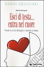 Esci di testa... entra nel cuore. Prendi la via del risveglio e realizza te stesso libro