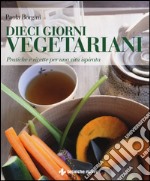 Dieci giorni vegetariani. Pratiche e ricette per una vita ispirata libro