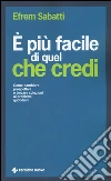 È più facile di quel che credi. Come cambiare prospettiva e trovare soluzioni ai problemi quotidiani libro di Sabatti Efrem