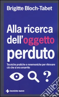 Alla ricerca dell'oggetto perduto. Tecniche pratiche e mnemoniche per ritrovare ciò che si era smarrito libro