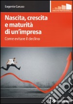 Nascita, crescita e maturità di un'impresa. Come evitare il declino libro