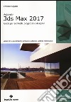 Autodesk 3DS Max 2017. Guida per architetti, progettisti e designer libro