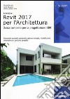 Autodesk Revit Architecture 2017. Guida alla progettazione BIM libro di Pozzoli Simone Bonazza Marco Villa Stefano Werner