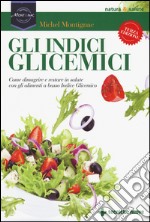 Gli indici glicemici. Come dimagrire e restare in salute con gli alimenti a basso indice glicemico libro