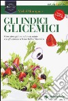 Gli indici glicemici. Come dimagrire e restare in salute con gli alimenti a basso indice glicemico libro