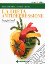 La dieta antidepressione. Tenere alto il morale con l'alimentazione libro