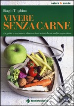 Vivere senza carne. Una guida alla sana alimentazione scritta da un medico vegetariano libro