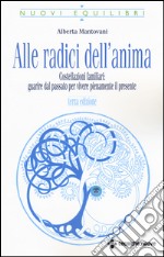 Alle radici dell'anima. Costellazioni familiari: guarire dal passato per vivere pienamente il presente libro