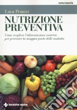 Nutrizione preventiva. Come scegliere l'alimentazione corretta per prevenire la maggior parte delle malattie libro