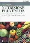 Nutrizione preventiva. Come scegliere l'alimentazione corretta per prevenire la maggior parte delle malattie libro di Pennisi Luca