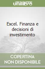 Excel. Finanza e decisioni di investimento libro