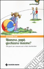 Mamma, papà giochiamo insieme? 100 giochi per crescere sani e felici divertendosi libro