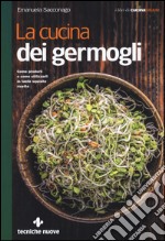 La cucina dei germogli. Come produrli e come utilizzarli in tante squisite ricette libro