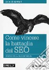 Come vincere la battaglia del SEO. Strategie per una maggiore visibilità libro