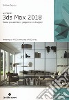 Autodesk 3DS Max 2018. Guida per architetti, progettisti e designer libro