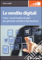 Le vendite digitali. Usare i social media e il web per generare contatti e fare business libro