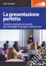 La presentazione perfetta. Tecniche, metodi e strumenti per coinvolgere il proprio interlocutore libro