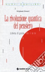 La rivoluzione quantica del pensiero. Liberate il genio che è in te libro