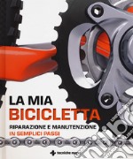 La mia bicicletta. Riparazione e manutenzione in semplici passi libro