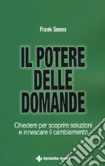 Il potere delle domande. Chiedere per scoprire soluzioni e innescare il cambiamento libro