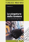 La piegatura della lamiera. Le basi e le tecniche operative. Ediz. a colori libro