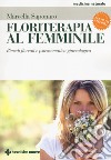 Floriterapia al femminile. Rimedi floreali e psicosomatica ginecologica libro di Saponaro Marcella