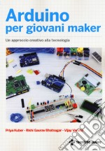 Arduino per giovani maker. Un approccio creativo alla tecnologia libro