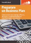 Preparare un business plan. Come creare una strategia efficace, elaborare previsioni finanziarie e produrre piani convincenti libro