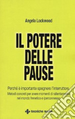 Il potere delle pause. Perché è importante spegnere l'interruttore. Metodi concreti per avere momenti di rallentamento nel mondo frenetico e iperconnesso libro