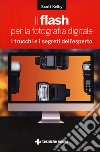 Il flash per la fotografia digitale. I trucchi e i segreti dell'esperto libro