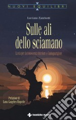 Sulle ali dello sciamano. La via per la conoscenza interiore e l'autoguarigione libro