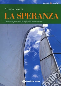 La speranza. Vivere con positività le difficoltà momentanee libro