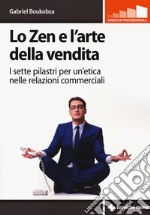 Lo zen e l'arte della vendita. I sette pilastri per un'etica nelle relazioni commerciali libro