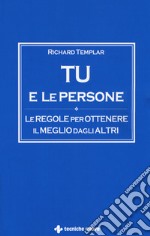 Tu e le persone. Le regole per ottenere il meglio dagli altri libro