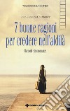 7 buone ragioni per credere nell'aldilà. Racconti e testimonianze libro di Charbonier Jean-Jacques