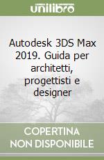 Autodesk 3DS Max 2019. Guida per architetti, progettisti e designer libro