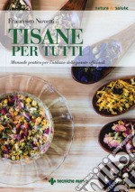 Tisane per tutti. Manuale pratico per l'utilizzo delle piante officinali libro