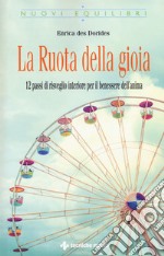 La ruota della gioia. 12 passi di risveglio interiore per il benessere dell'anima libro