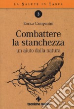 Combattere la stanchezza. Un aiuto dalla natura libro