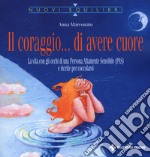 Il coraggio... di avere cuore. La vita con gli occhi di una Persona Altamente Sensibile (PAS) e ricette per coccolarsi libro