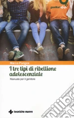 I tre tipi di ribellione adolescenziale. Manuale per il genitore libro