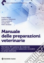 Manuale delle preparazioni veterinarie. Normativa, REV, gestione dei medicinali, formulazioni galeniche tradizionali e innovative in campo veterinario