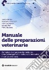 Manuale delle preparazioni veterinarie. Normativa, REV, gestione dei medicinali, formulazioni galeniche tradizionali e innovative in campo veterinario libro